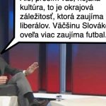 Cynicka obluda Kultura vraj nezaujima Slovakov